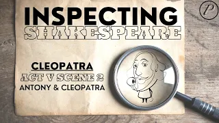 Inspecting Shakespeare: Cleopatra | Act 5 Scene 2 | "Antony and Cleopatra"