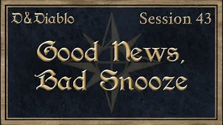 D&D Campaign, +1Shot, D&Diablo Session 43: "Good News, Bad Snooze"