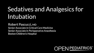 "Sedatives & Analgesics for Intubation" by Robert Pascucci for OPENPediatrics