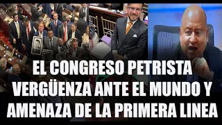 EL CONGRESO PETRISTA VERGÜENZA ANTE EL MUNDO ,REGRESA LA PRIMERA LINEA