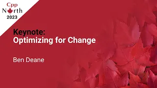 Keynote: Optimizing for Change - Ben Deane - CppNorth 2023