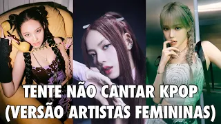 TENTE NÃO CANTAR KPOP (VERSÃO GIRL GROUPS E ARTISTAS FEMININAS) #2