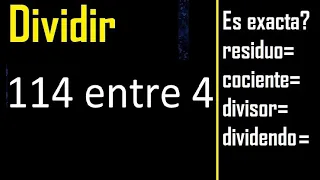 Dividir 114 entre 4 , residuo , es exacta o inexacta la division , cociente dividendo divisor ?