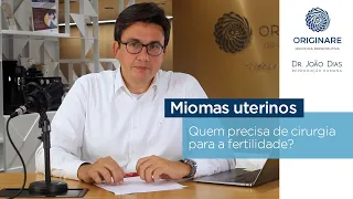 Miomas uterinos: quem precisa de cirurgia para a fertilidade? - Dr. João Dias