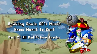 Ranking Sonic CD's Music From Worst to Best - Part 2: All Bad Future Tracks!