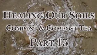 Healing Our Soils, Compost & Compost Tea Part 13