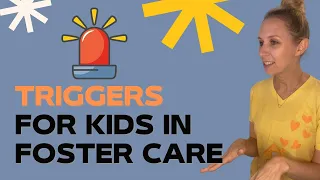 Things a foster child may be triggered by in a foster home or in the community