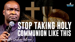 STOP TAKING THE HOLY COMMUNION LIKE THIS - APOSTLE JOSHUA SELMAN