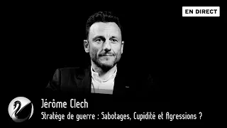 Stratège de guerre : Sabotages, Cupidité et Agressions ? Jérôme Clech [EN DIRECT]