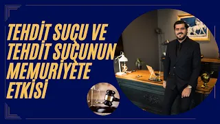 Tehdit Suçu Tehdit Suçunun Cezası Tehdit Suçunun Memuriyete Etkisi