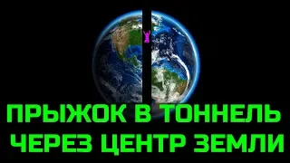 Что будет если пробурить тоннель через центр Земли и в него прыгнуть?