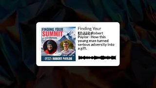 Finding Your Summit - EP 227: Robert Paylor- How this young man turned serious adversity into a...