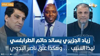 زياد الجزيري يساند حاتم الطرابلسي لهذا السبب ... وهكذا علّق ناصر البدوي !!