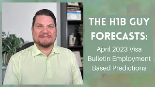 THE H1B GUY FORECASTS: April 2023 Visa Bulletin Employment Based Predictions