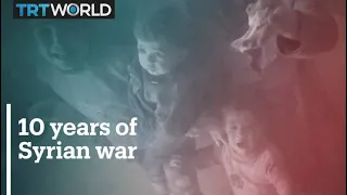 TRT World was there: 10 years of Syrian war