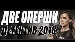 ОПЕРСКАЯ ПРЕМЬЕРА 2018 / ДВЕ ОПЕРШИ / Русские детективы 2018 / новинки /фильмы 2018