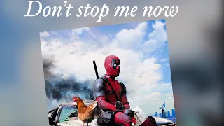 Deadpool (don’t stop me now queen )