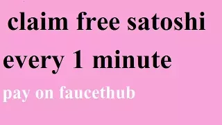 Claim Free Satoshi Every 1 Minute- pay on faucethub-unlimited free bitcoins