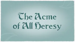 The Acme of All Heresy