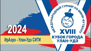 Финал: ИрАэро - Улан-Удэ Сити / XVIII Международный турнир по мини-футболу "Кубок города Улан-Удэ"