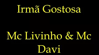 Irmã Gostosa - Mc Livinho e Mc Davi ( LETRA )