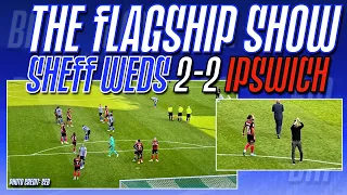 SHEFFIELD WEDNESDAY 2-2 IPSWICH TOWN | The Flagship Show | #ITFC #SWFC