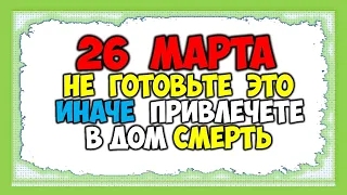 26 марта ни в коем случае не готовьте это иначе привлечёте в дом смерть