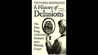 Victoria Shepherd: A History of Delusions: The Glass King, a Substitute Husband and a Walking Corpse