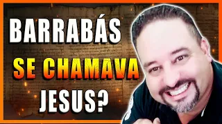 Barrabás se chamava Jesus?