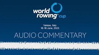 World Rowing Audio Commentary - 2023 World Rowing Cup II, Varese, Italy