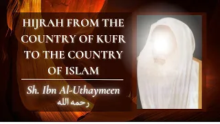 Hijrah from the Country of Kufr to the Country of Islam | Shaykh Ibn Al Uthaymeen رحمه الله