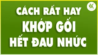 KHỚP GỐI ĐAU NHỨC Đứng Lên Ngồi Xuống Rất Khó Khăn Hãy Làm Cách Này Giảm Đau Thấy Rõ | TCL