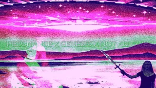 Resonance x Genesis x Not Allowed (Sped Up)