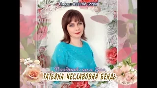 С днем рождения Вас, Татьяна Чеславовна Бендь!