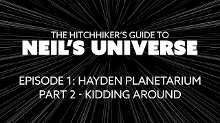 Ep 1, P2: The Hitchhiker's Guide to Neil's Universe - Kidding Around