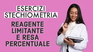 ESERCIZI DI STECHIOMETRIA: REAGENTE LIMINTANTE E RESA PERCENTUALE / ESAME CHIMICA GENERALE