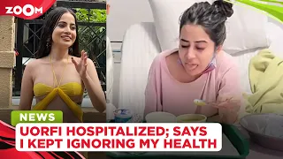 Urfi Javed gets HOSPITALISED and says 'I kept ignoring my health'