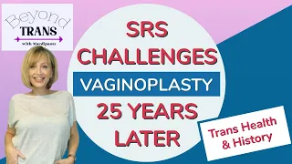 MY SRS (Vaginoplasty) CHALLENGES - DECADES LATER | Transgender MTF Transition