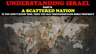 UNDERSTANDING ISRAEL (pt. 6): A SCATTERED NATION