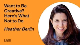 Want to Be Creative? Here’s What Not to Do | Heather Berlin