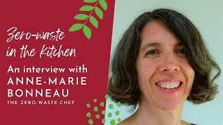 Zero-waste cooking and living with Anne-Marie Bonneau, the Zero-waste Chef