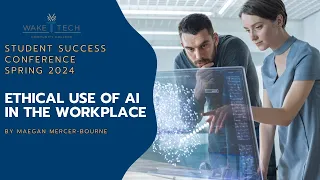 Ethical use of AI in the workplace | Student Success Conference | Spring 2024