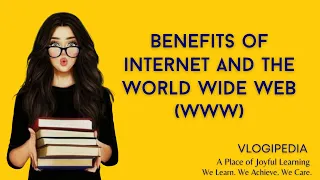 Benefits of Internet and the World Wide Web