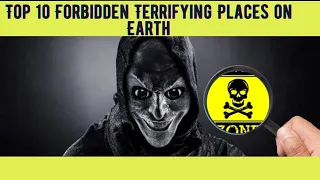 Top 10 Forbidden Terrifying Places on Earth