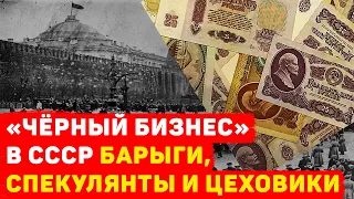 "ЧЁРНЫЙ БИЗНЕС" В СССР БАРЫГИ. СПЕКУЛЯНТЫ И ЦЕХОВИКИ