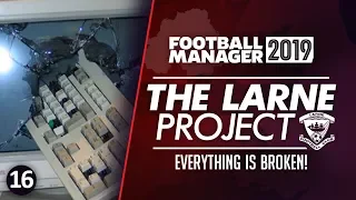 THE LARNE PROJECT: S2 E16 - Everything is Broken! | Football Manager 2019 Let's Play #FM19