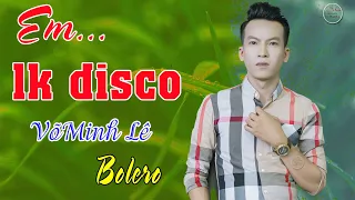 EM Võ Minh Lê | BOLERO CD Nhạc Mới Hay Nhất Mới Nhất Hải Ngoại