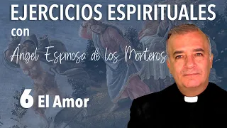 Ejercicios Espirituales P. Espinosa de los Monteros 6. El Amor