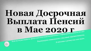 Новая Досрочная Выплата Пенсий в Мае 2020 года