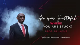 Are you Faithful where you are Stuck? - Prof.  Rei Kesis